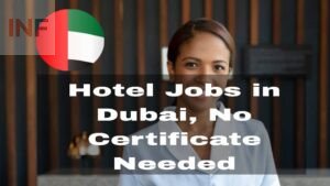 Hotel Jobs in Dubai Without Experience or a Certificate For International Workers